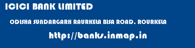 ICICI BANK LIMITED  ODISHA SUNDARGARH RAURKELA BISA ROAD, ROURKELA  banks information 